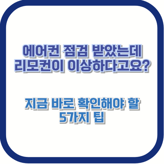 [에어컨 점검 받았는데 리모컨이 이상하다고요? 지금 바로 확인해야 할 5가지 팁]