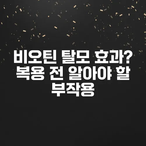 비오틴 탈모 효과? 복용 전 알아야 할 부작용