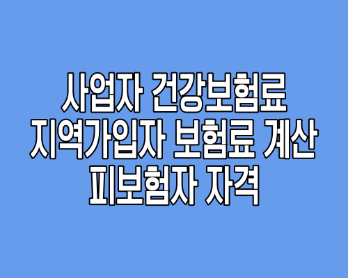 사업자 건강보험료 지역가입자 보험료 계산 피보험자 자격