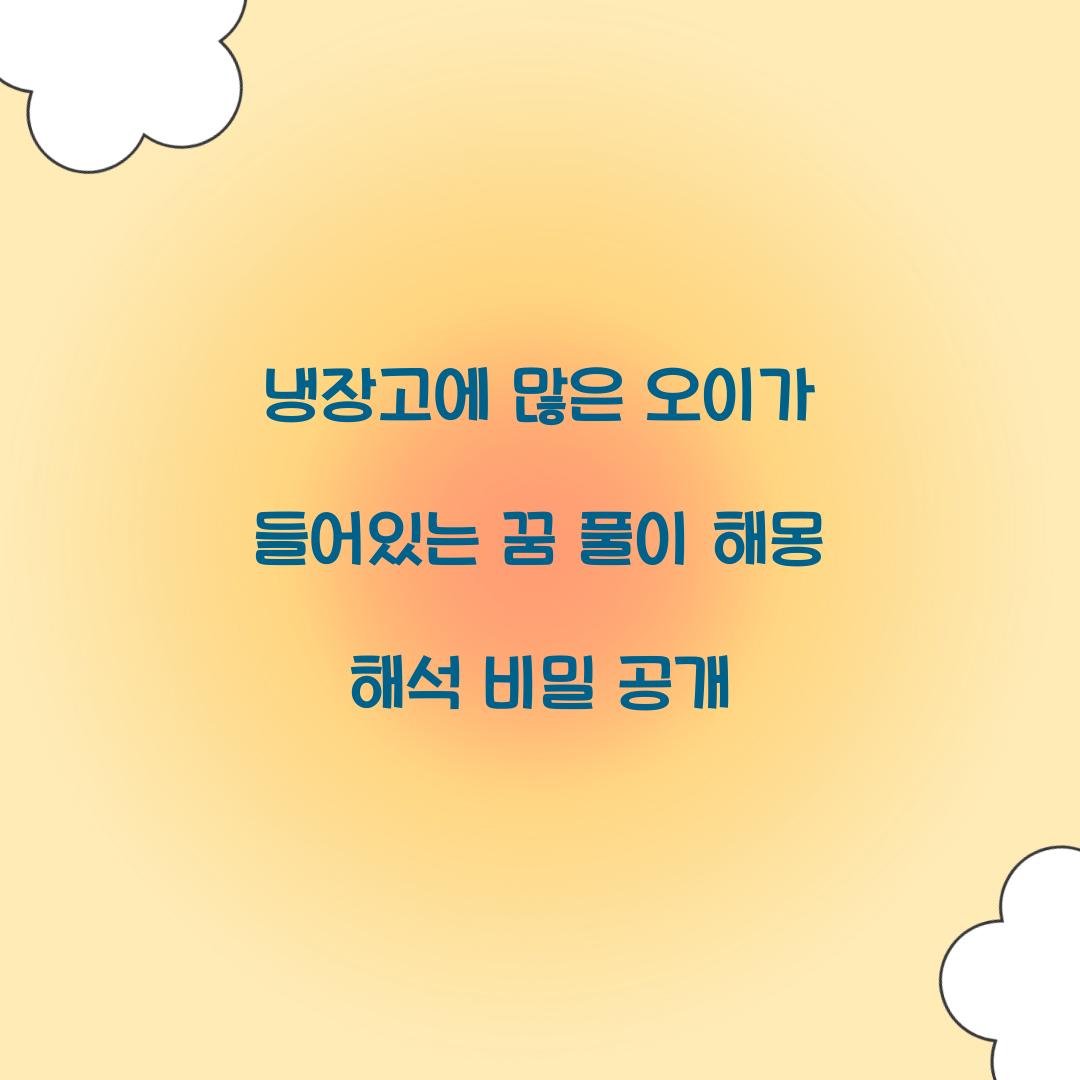 냉장고에 많은 오이가 들어있는 것을 보는 꿈 풀이 해몽 해석