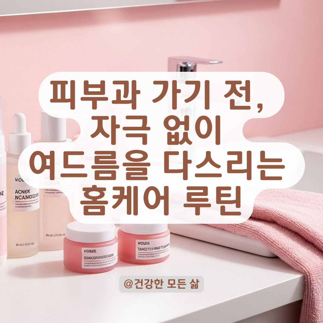 피부과 가기 전, 염증성 여드름 자극 없이 관리하는 홈케어 가이드.