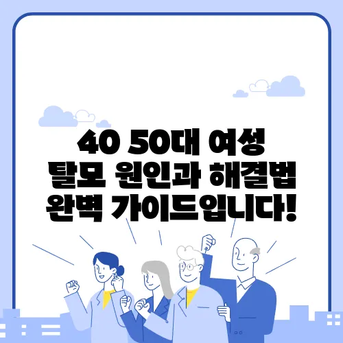 40 50대 여성 탈모 원인과 해결법 완벽 가이드입니다!