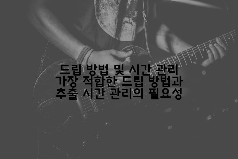 드립 방법 및 시간 관리 가장 적합한 드립 방법과 추출 시간 관리의 필요성