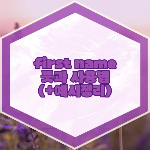 first name 뜻과 사용법 (+예시정리)