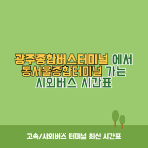 광주종합버스터미널에서 동서울종합터미널 가는 시외버스 시간표 최신정보