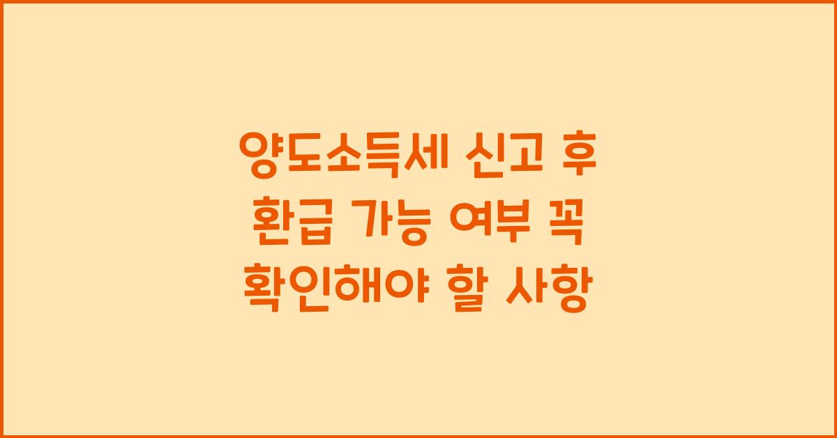 양도소득세 신고 후 환급 가능 여부
