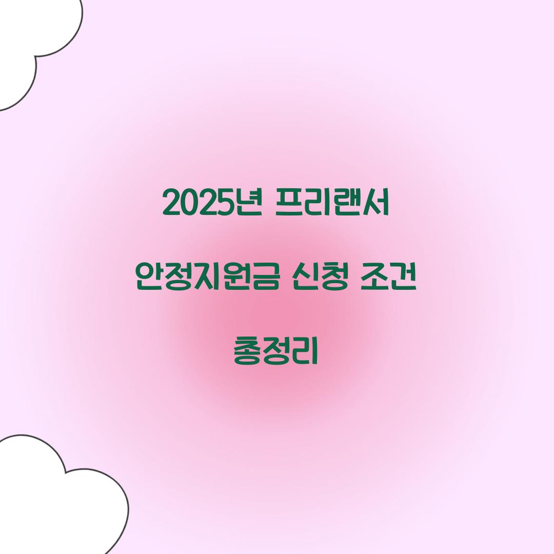 2025년 프리랜서 안정지원금 신청 조건 총정리