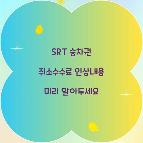 SRT 승차권 취소수수료 인상내용
