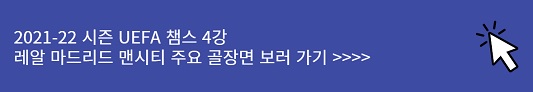 2021-22시즌 UEFA 챔피언스리그 4강 준결승 레알 마드리드 맨시티 경기 하이라이트 보러 가기