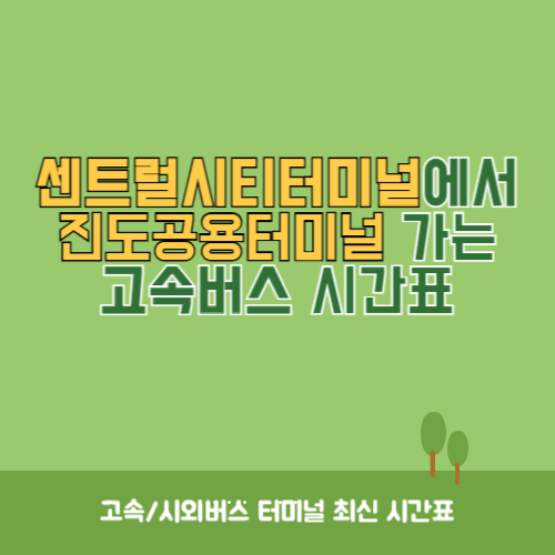 센트럴시티터미널에서 진도공용터미널 가는 고속버스 시간표 최신정보