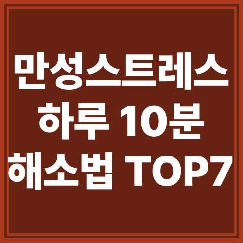 만성 스트레스, 제대로 풀어야 산다! 하루 10분 해소법 TOP 7