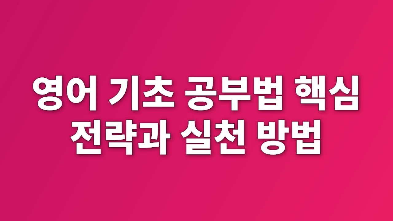 영어 기초 공부법 핵심 전략과 실천 방법