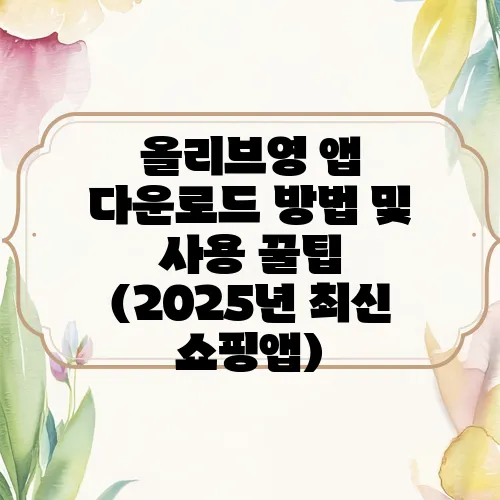 올리브영 앱 다운로드 방법 및 사용 꿀팁 (2025년 최신 쇼핑앱)