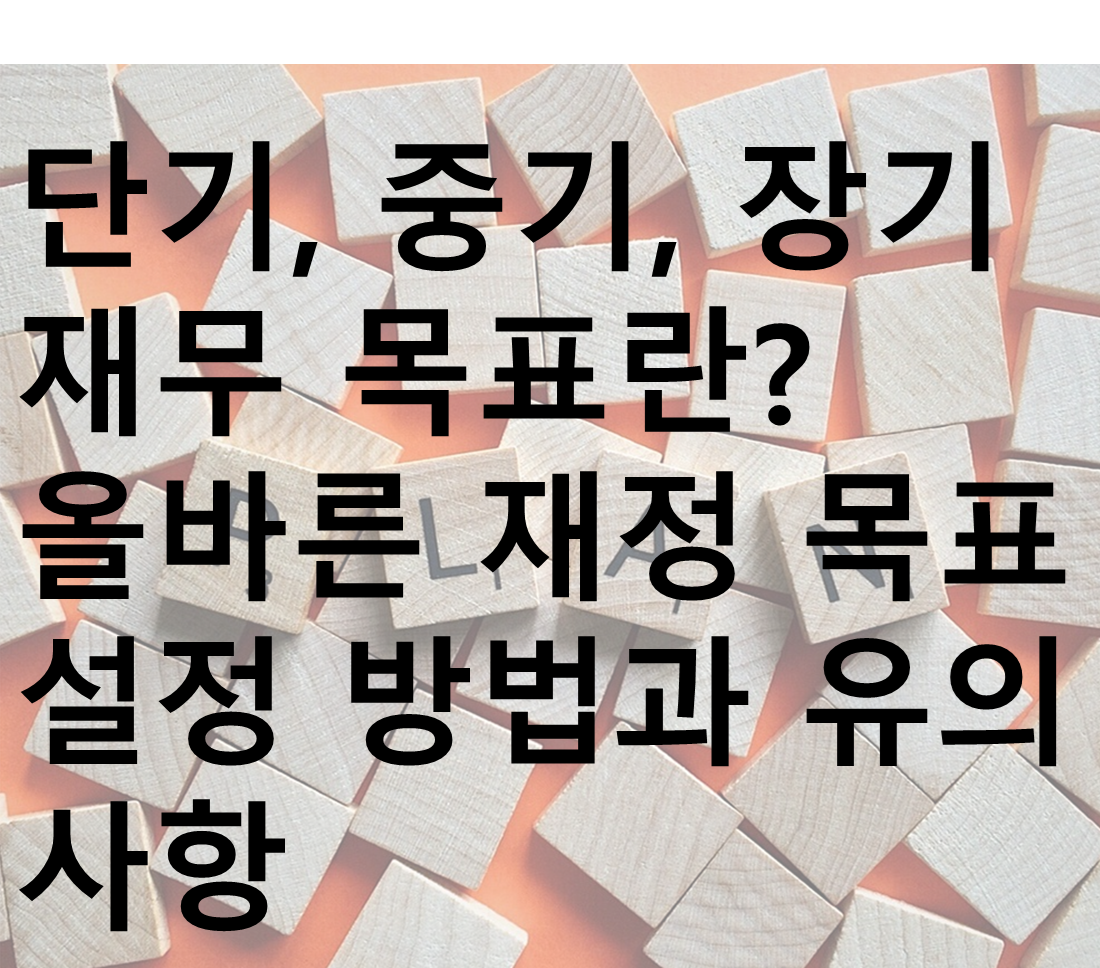 포스팅 요약-단기, 중기, 장기 재무 목표란? 올바른 재정 목표 설정 방법과 유의사항