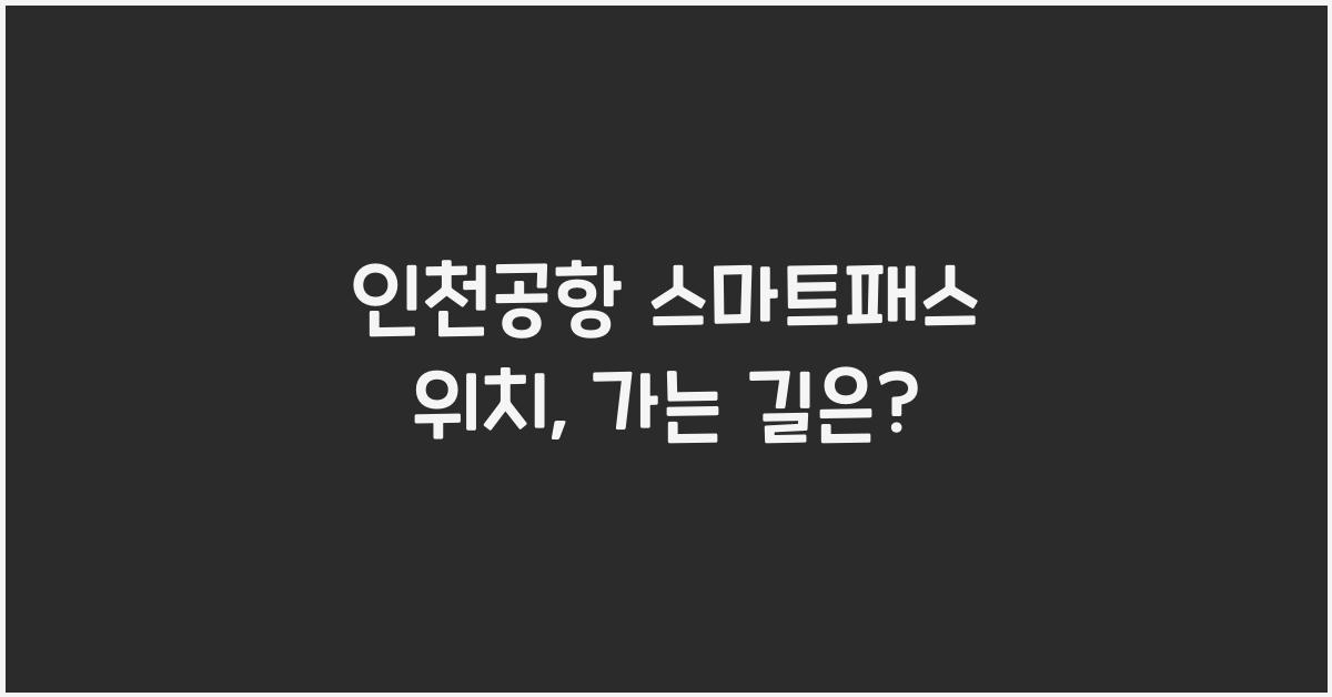 인천공항 스마트패스 위치