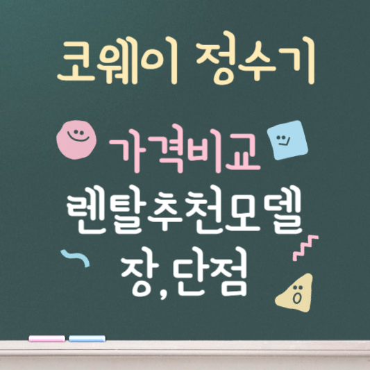 코웨이 정수기 ❘ 렌탈 추천 모델 ❘ 가격비 총정리 ❘ 장,단점