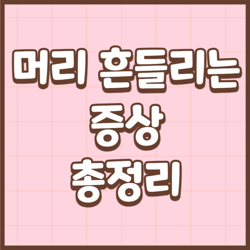 머리 흔들리는 증상