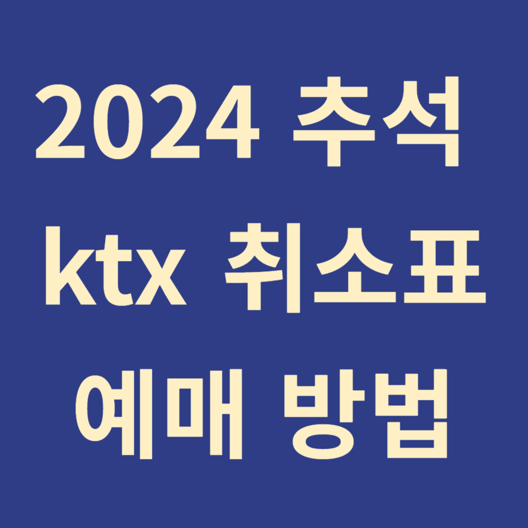 2024 추석 명절 ktx 취소표 구하는 방법(꿀팁)