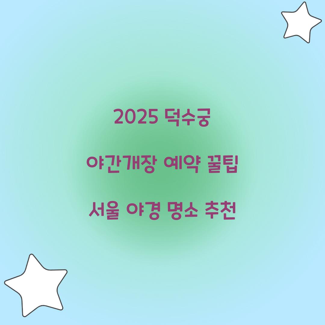 2025 덕수궁 야간개장 예약 꿀팁 서울 야경 명소 추천