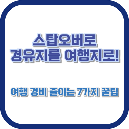 스탑오버로 경유지를 여행지로! 여행 경비 줄이는 7가지 꿀팁