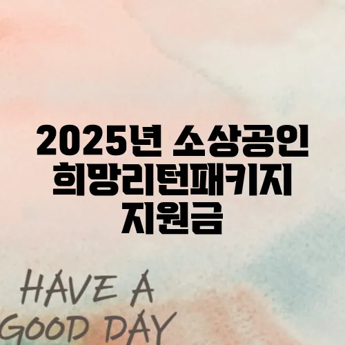 2025년 소상공인 희망리턴패키지 지원금, 최대 400만 원 철거비 지원받는 방법