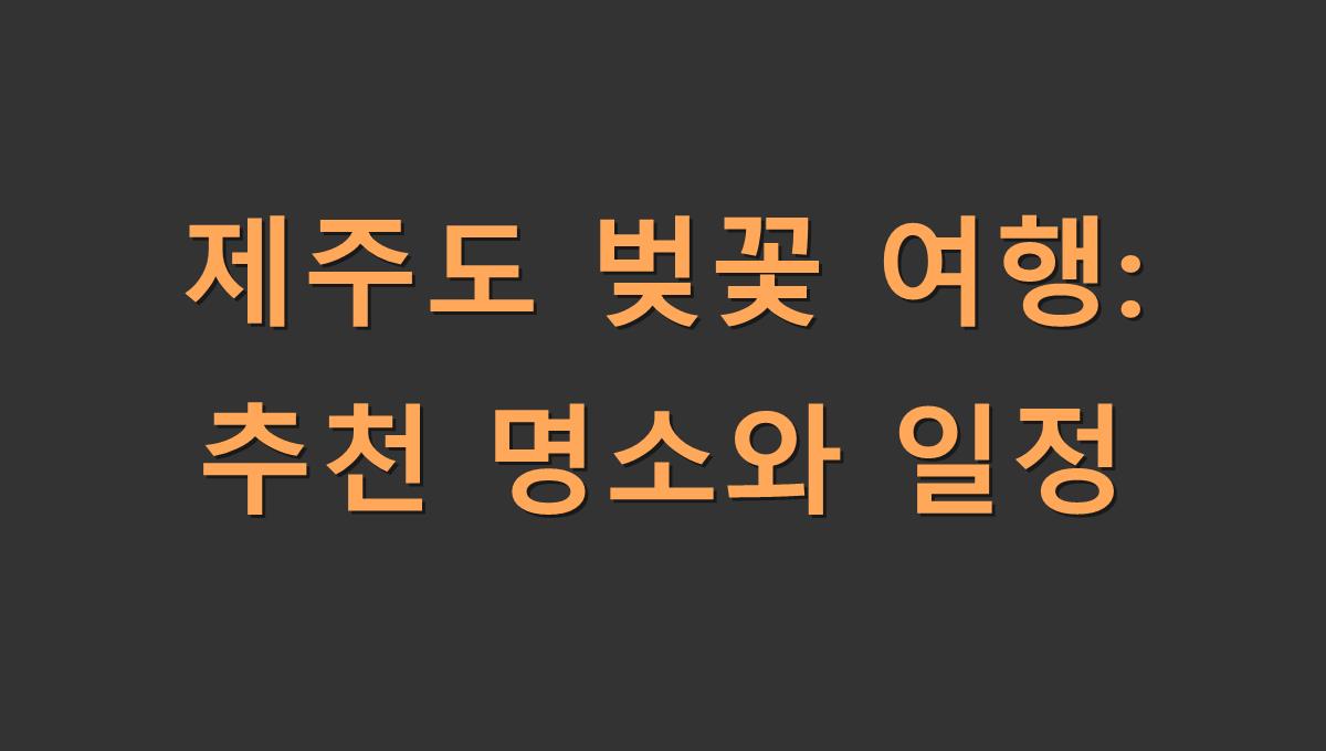 제주도 벚꽃 추천 명소와 일정