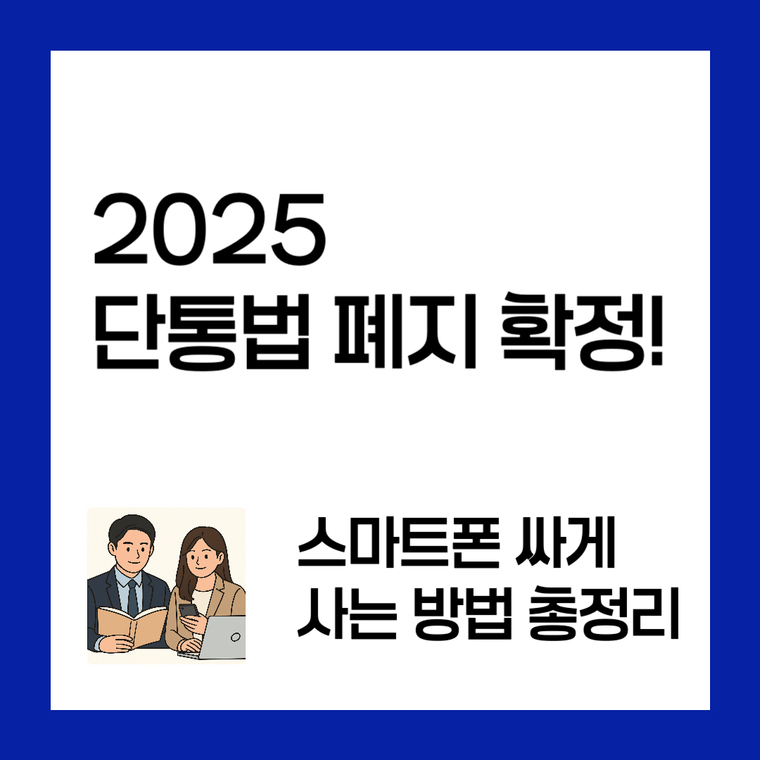 2025 단통법 폐지 확정! 스마트폰 싸게 사는 방법 총정리