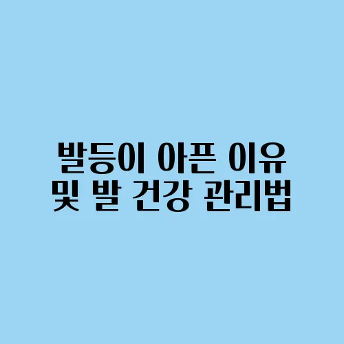 발등이 아픈 이유 및 발 건강 관리법