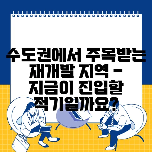 수도권에서 주목받는 재개발 지역 – 지금이 진입할 적기일까요?