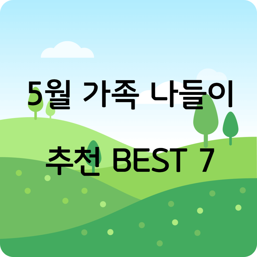 5월 가족 나들이 추천 BEST 7