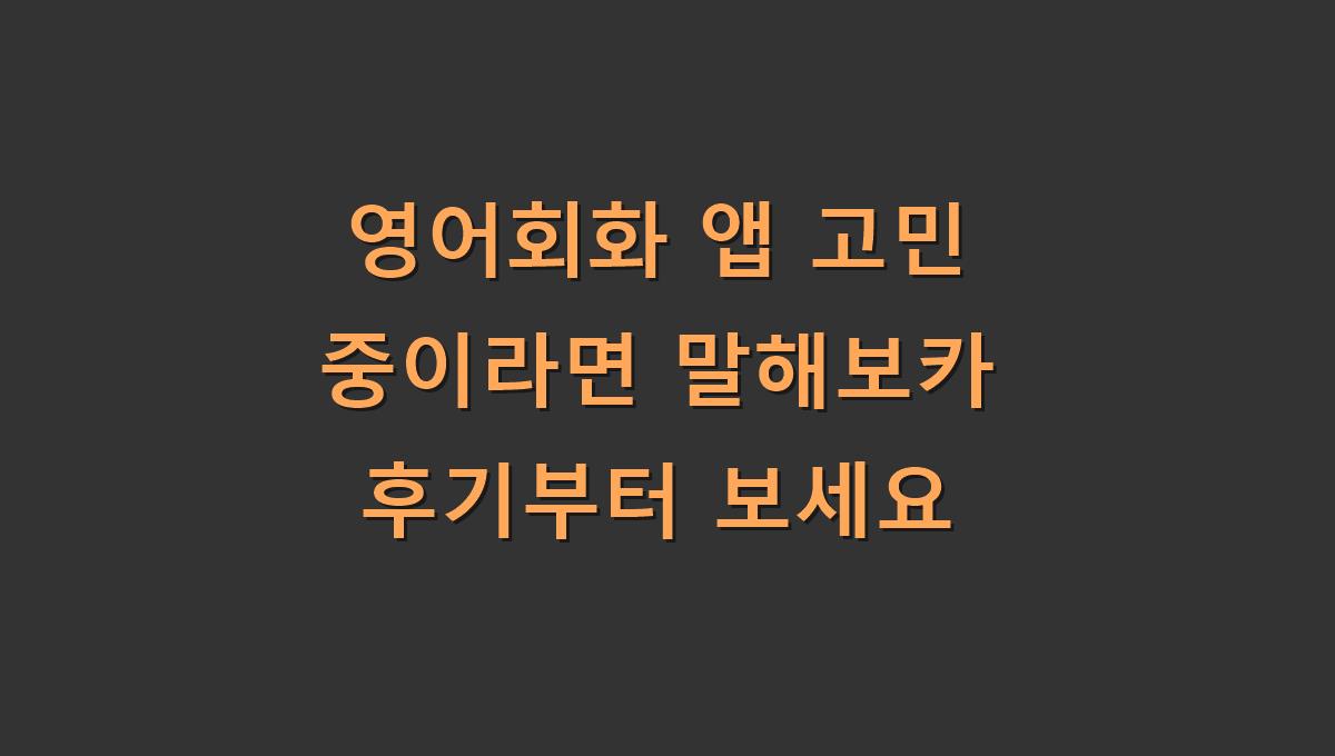 영어회화 앱 고민 중이라면 말해보카 후기부터 보세요