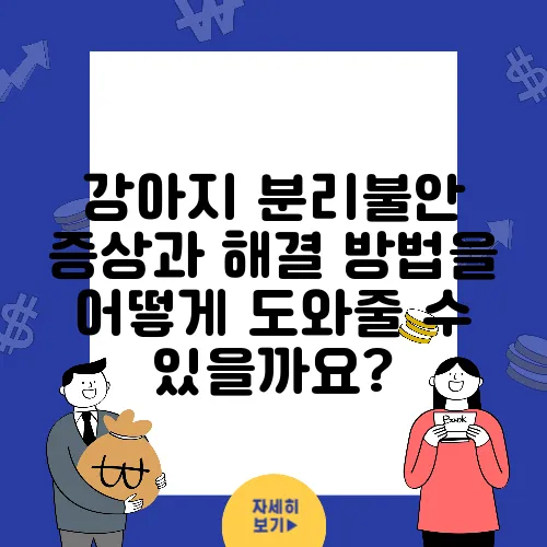 강아지 분리불안 증상과 해결 방법을 어떻게 도와줄 수 있을까요?