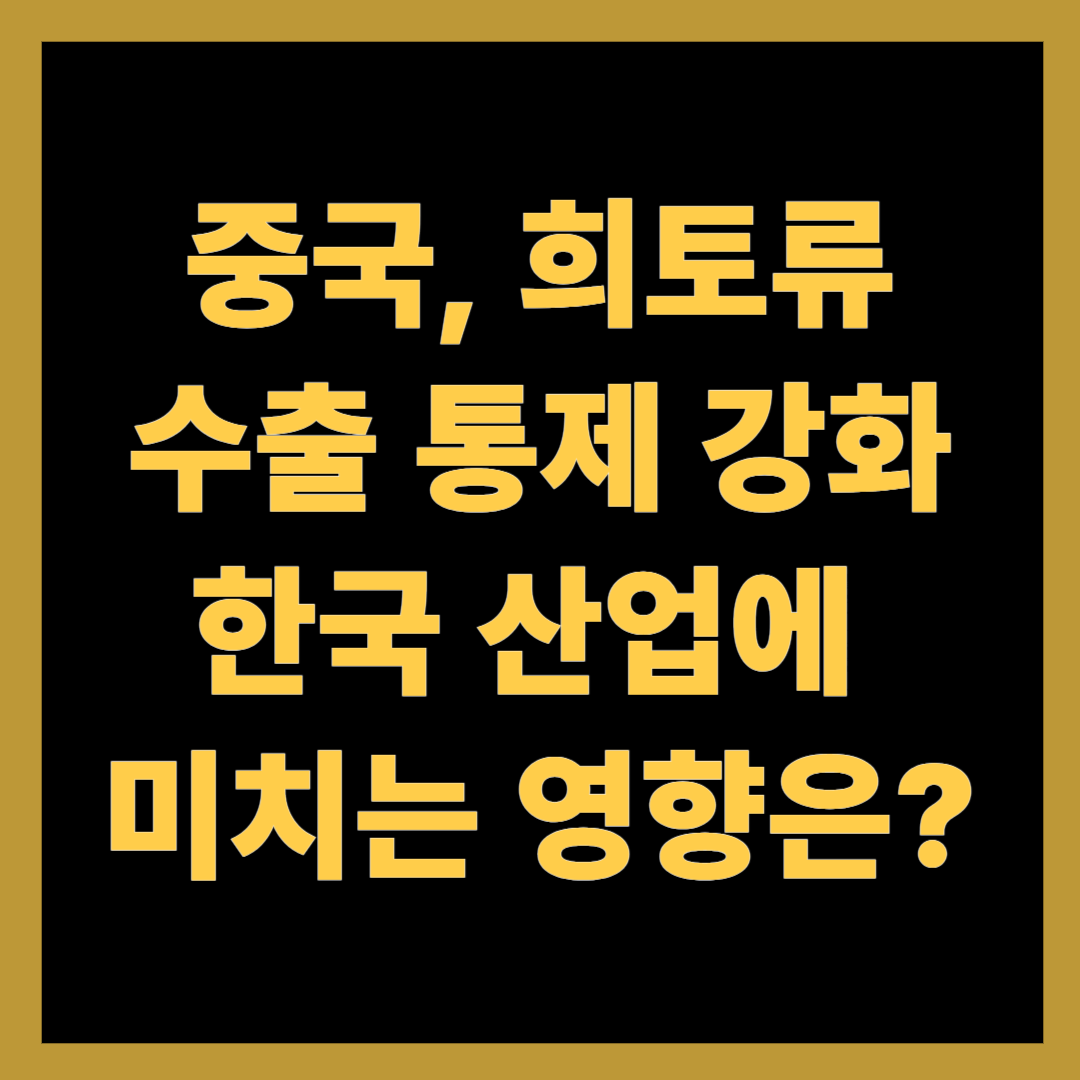 중국, 희토류 수출 통제 강화…한국 산업에 미치는 영향은?