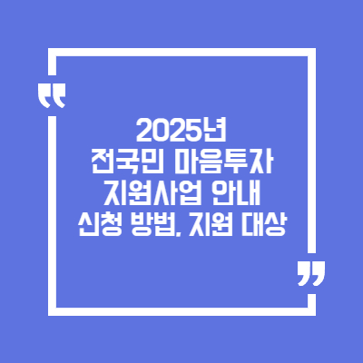 2025년 전국민 마음투자 지원사업 안내. 신청 방법, 대상, 제외 대상까지 총정리!