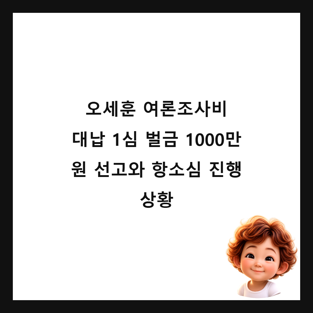 오세훈 여론조사비 대납 1심 벌금 1000만 원 선고와 항소심 진행 상황 썸네일