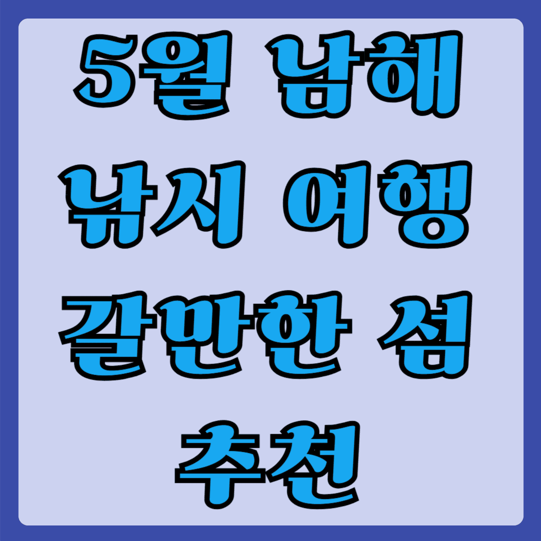 5월 남해 낚시 여행 갈만한 섬 추천