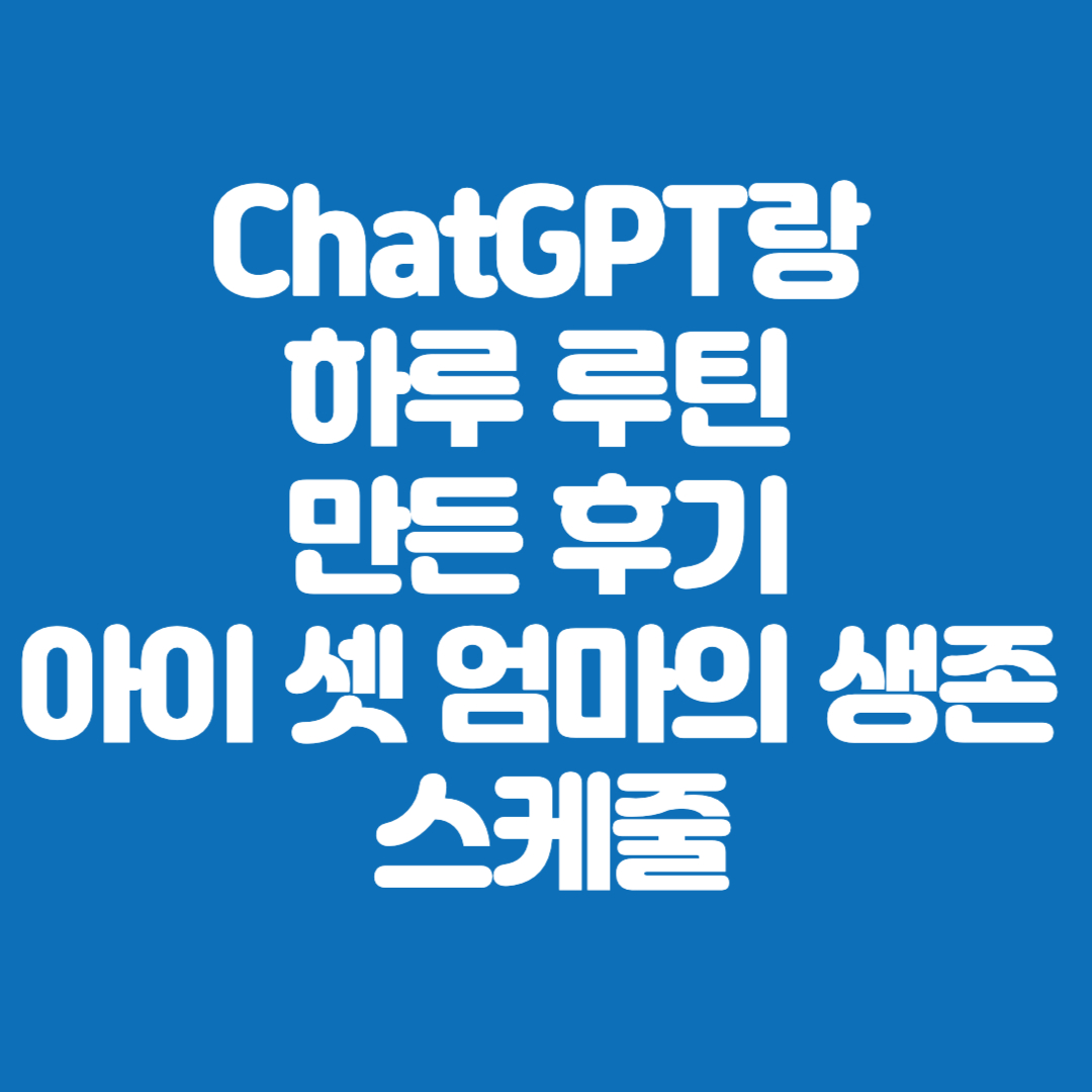 ChatGPT 랑 하루 루틴 만든 후기 아이 셋 엄마의 생존 스케줄