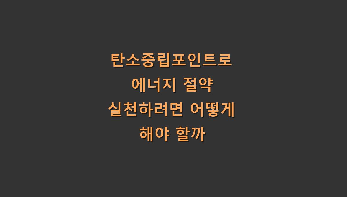탄소중립포인트로 에너지 절약 실천하려면 어떻게 해야 할까