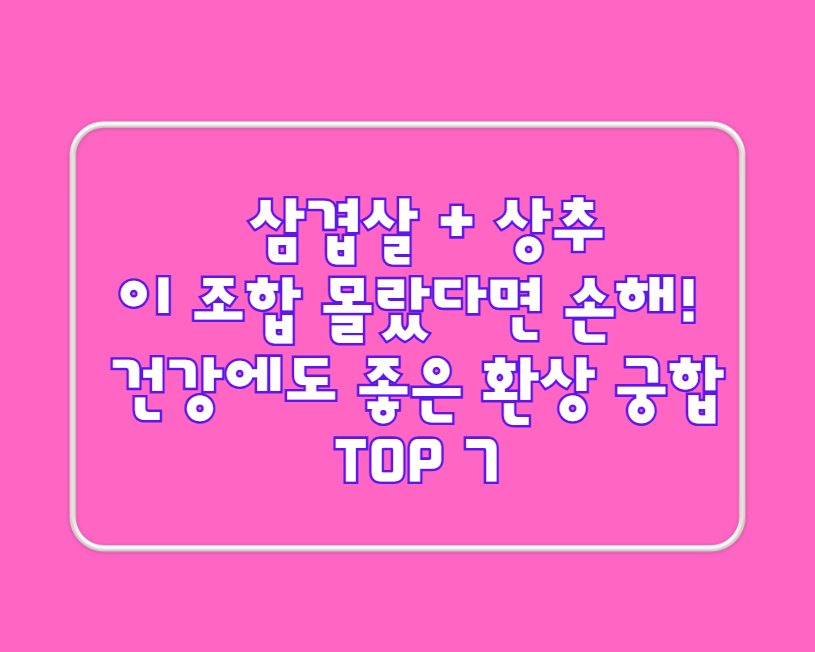삼겹살 + 상추, 이 조합 몰랐다면 손해! 건강에도 좋은 환상 궁합 TOP 7