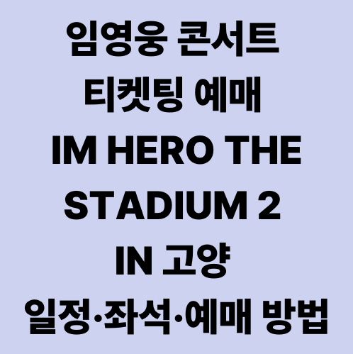 임영웅 콘서트 티켓팅 예매 IM HERO THE STADIUM 2 IN 고양 일정·좌석·예매 방법
