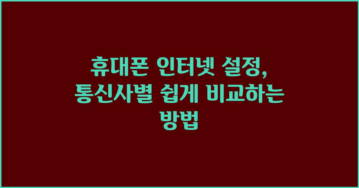 휴대폰 인터넷 설정: 통신사별 차이점