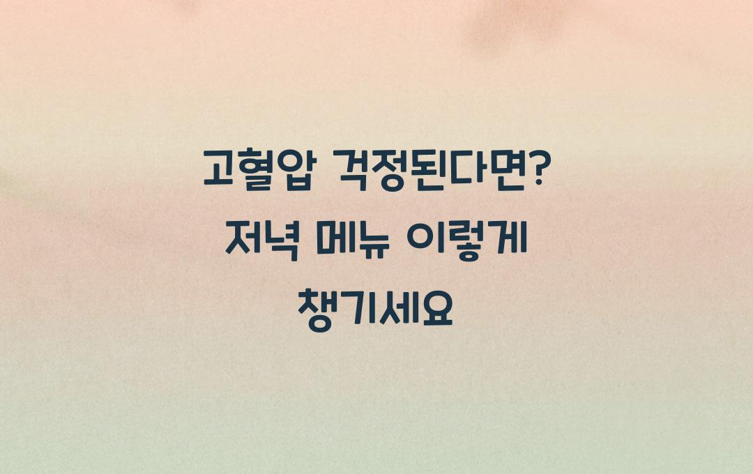  고혈압 걱정된다면? 오늘 저녁은 이렇게 드세요