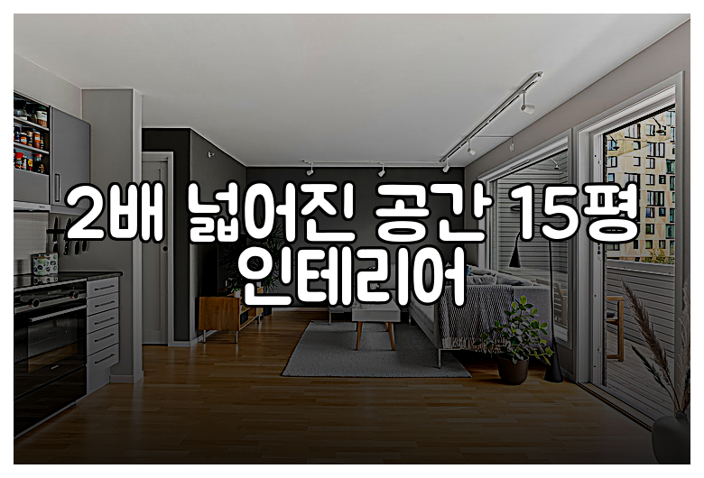 2배 넓어진 공간 15평 인테리어
