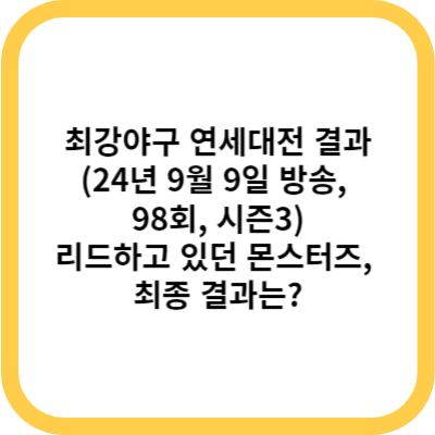 최강야구 연세대전 결과 (24년 9월 9일 방송, 98회, 시즌3) - 리드하고 있던 몬스터즈, 최종 결과는