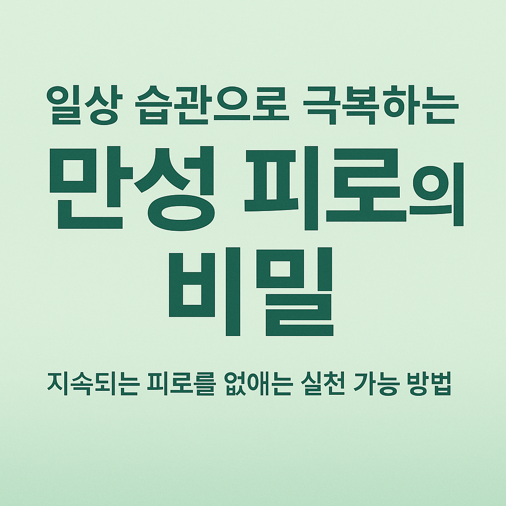 일상 습관으로 극복하는 만성 피로의 비밀