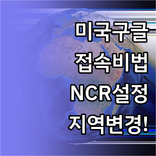 미국 구글 주소 접속 방법 ncr 설..