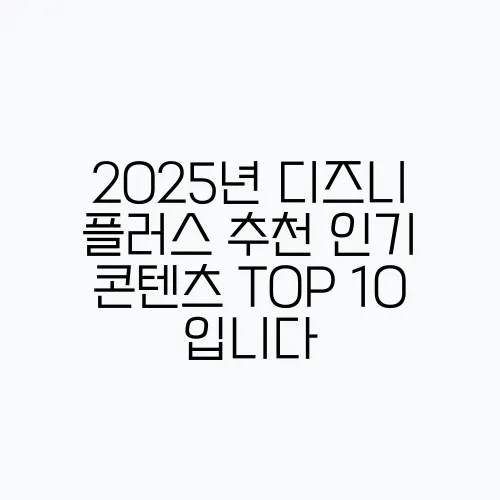 2025년 디즈니 플러스 추천 인기 콘텐츠 TOP 10 입니다