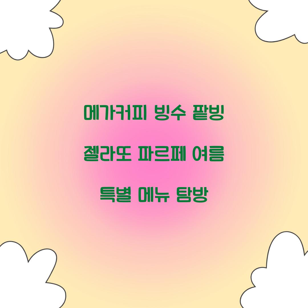 메가커피 빙수 팥빙 젤라또 파르페