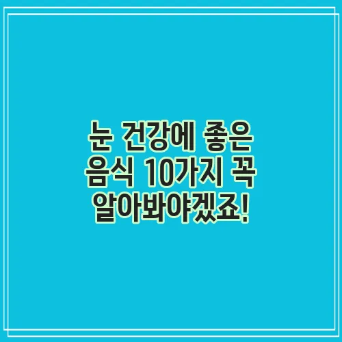 눈 건강에 좋은 음식 10가지 꼭 알아봐야겠죠!