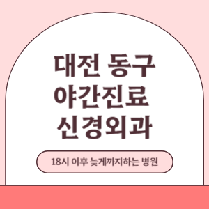 대전 동구 야간진료 늦게까지 진료 하는 신경외과 병원